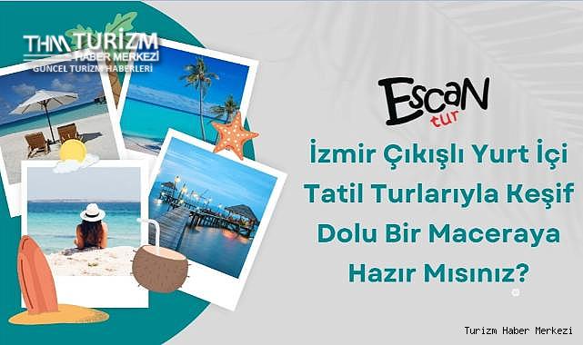 İzmir Çıkışlı Yurt İçi Tatil Turlarıyla Keşif Dolu Bir Maceraya Hazır Mısınız?