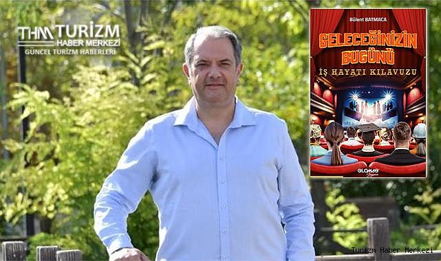 Bülent Batmaca'nın kaleminden Geleceğinizin Bugünü İş Hayatı Kılavuzu kitabı!